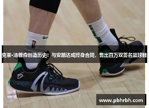 克莱·汤普森创造历史：与安踏达成终身合同，售出百万双签名篮球鞋